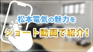 松本電気の魅力をショート動画で紹介！